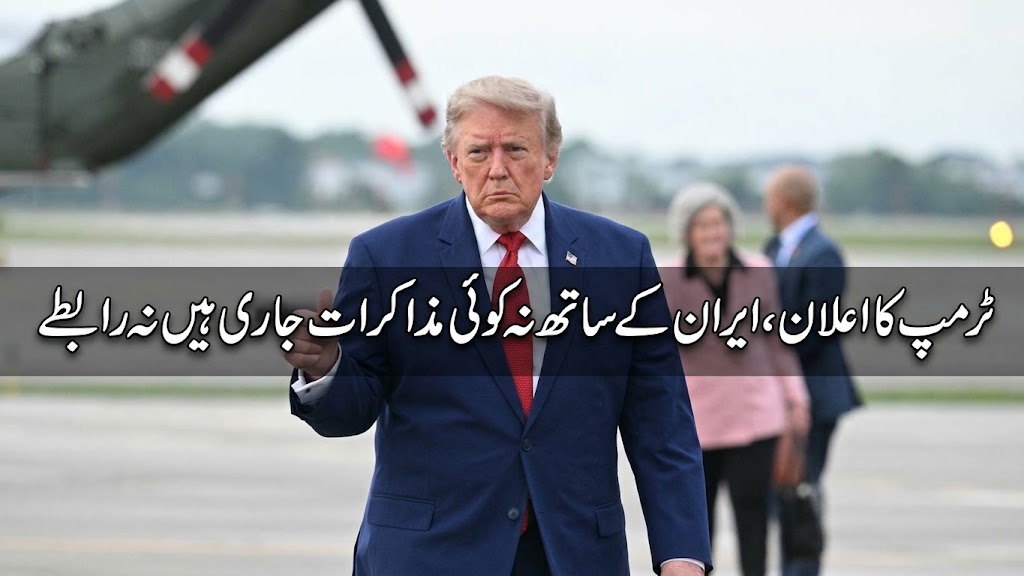 ٹرمپ کا اعلان، ایران کے ساتھ نہ کوئی مذاکرات جاری ہیں نہ رابطے